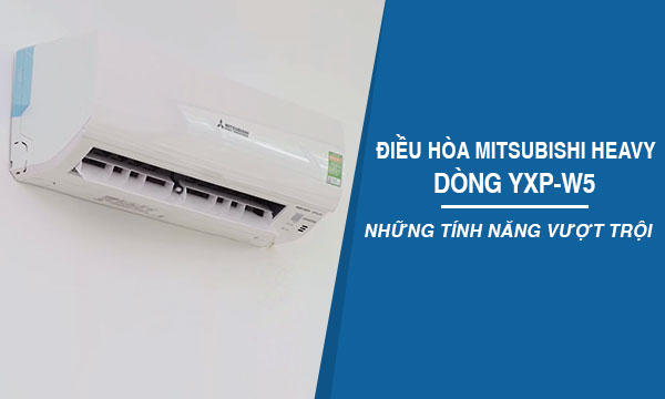 Khám phá những tính năng vượt trội của máy lạnh Mitsubishi Heavy 2020 dòng YXP-W5