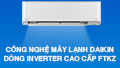 Các công nghệ nổi bật trên máy lạnh Daikin dòng Inverter cao cấp FTKZ
