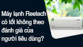 Máy điều hòa Reetech có tốt không theo đánh giá của người dùng