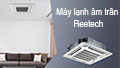 Máy lạnh âm trần Reetech: Tính năng, ưu nhược điểm, lý do nên lựa chọn