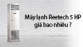 Máy lạnh reetech 5hp giá bao nhiêu?